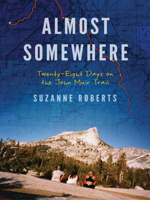 Title details for Almost Somewhere: Twenty-Eight Days on the John Muir Trail by Suzanne Roberts - Wait list